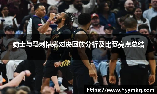 骑士与马刺精彩对决回放分析及比赛亮点总结