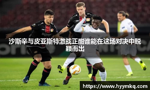 沙斯辛与皮亚斯特激战正酣谁能在这场对决中脱颖而出